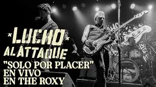 LUCHO AL A77AQUE - SOLO POR PLACER - (en vivo en The Roxy)
