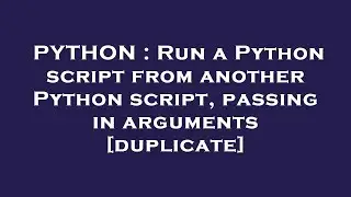 PYTHON : Run a Python script from another Python script, passing in arguments