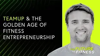 Tim Green - TeamUp & The Golden Age of Fitness Entrepreneurship