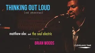 THINKING OUT LOUD (Ed Sheeran) - Matthew Alec and The Soul Electric feat. Brian Woods LIVE
