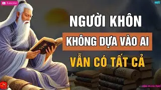 NGƯỜI KHÔN Không Bao Giờ DỰA VÀO AI Vẫn Có Tất Cả   Triết Lý Cuộc Sống