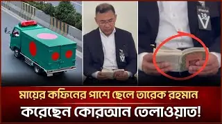 মায়ের কফিনের পাশেই ছেলে তারেক রহমান, করছেন কোরআন তেলাওয়াত!| Face The People