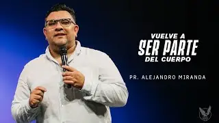''Ser parte del cuerpo'' Pr. Alejandro Miranda