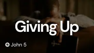 Giving Up | John 5