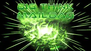 Big Think Mailbag #15 (featuring Dr. Aggro)