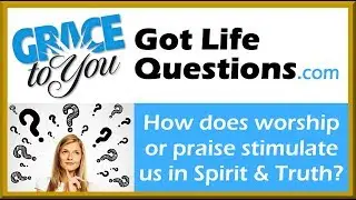 How does worship or praise stimulate us in Spirit & Truth?│John MacArthur Answers #GTY #GLQ