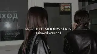 LNGSHOT-MOONWALKIN’(slowed version)
