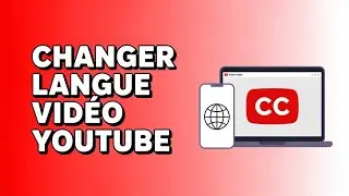 Comment Changer La Langue D&rsquo;une Vid&eacute;o Sur YouTube ( Guide Complet )