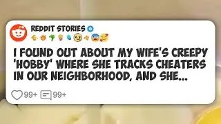 I found out about my wife’s creepy 'hobby' where she tracks cheaters in our neighborhood #reddit 