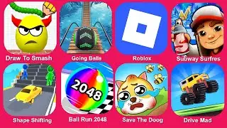 Draw To Smash,Going Balls,Roblox,Subway Surfres,Shape Shifting,Ball Run 2048,Save The Doog,Drive Mad