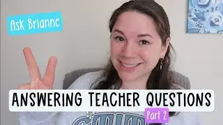 Teacher Questions Answered - Ask Brianne (Part 2)