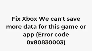 Fix Xbox We can't save more data for this game or app (Error code 0x80830003)