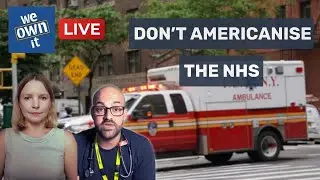 The NHS vs US private healthcare: Why the UK must never become like the US - We Own It Live #4