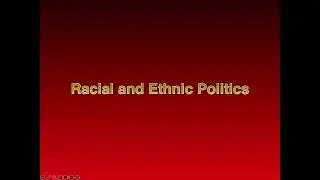 Racial & Ethnic Politics: American National Government Lecture 25
