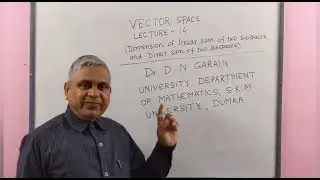 Vector Space, Lec-14(Dimension of Linear Sum of two Subspaces & Direct Sum), by Dr.D.N.Garain