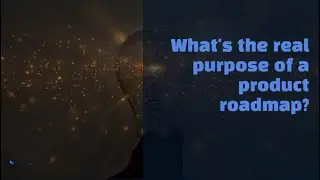 What's The Point of a Product Roadmap? The Seven Surprising Purposes