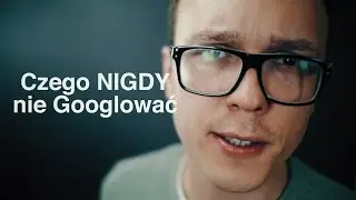 Czego NIGDY nie Googlować