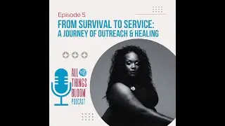 All Things Bloom - Episode 5: From Survival to Service