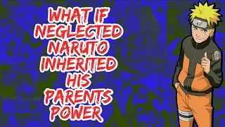 What if Neglected Naruto Inherited His Parents Power | Part 1