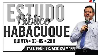 ESTUDO B&Iacute;BLICO #4 | Livro do Profeta Habacuque | Ft. Prof. Dr. Acir Raymann