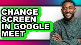 How to Change Screen in Google Meet - Step by Step