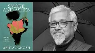 Amitav Ghosh : Smoke and Ashes