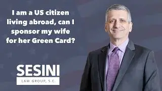 I am a US citizen living abroad, can I sponsor my wife for her Green Card?