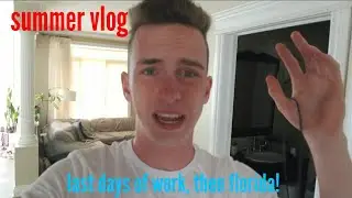 SUMMER VLOG EP. 1 - LAST DAYS OF WORK, THEN FLORIDA!