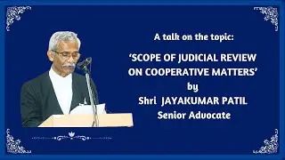 Scope of Judicial Review in Cooperative Matters by Shri Jayakumar Patil