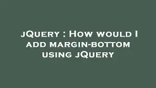 jQuery : How would I add margin-bottom using jQuery