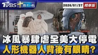 冰風暴肆虐全美大停電  人形機器人背後有眼睛?｜十點不一樣 20260127