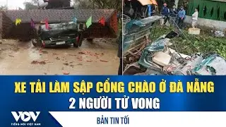 Bản tin tối 23/1: Xe tải làm sập cổng chào ở Đà Nẵng, 2 người tử vong | VOV