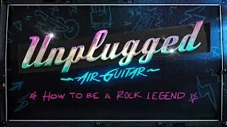 Unplugged: Air Guitar | How To Be A Rock Legend