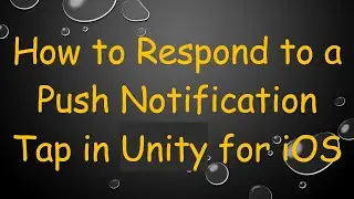 How to Respond to a Push Notification Tap in Unity for iOS