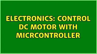 Electronics: Control DC Motor with Micrcontroller