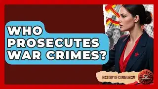 Who Prosecutes War Crimes? - History of Communism