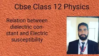 Cbse Class 12 Physics ( Relation between dielectric constant and Electric susceptibility)