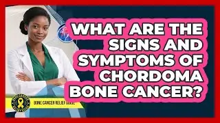 What Are The Signs And Symptoms Of Chordoma Bone Cancer? - Bone Cancer Relief Guide