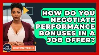 How Do You Negotiate Performance Bonuses In A Job Offer? - Job Interview Pro Skills