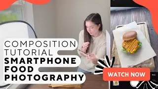TUTORIAL: Composition For Food Photography With Natural Light & A Smartphone (Lesson 7)