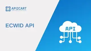 Ecwid API: How to Develop the Connection With It | API2Cart