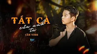 TẤT CẢ CỦA ANH TA || CẦN VINH || OFFICIAL MV || Anh thật sự gục ng&atilde; d&ugrave; n&oacute;i chẳng sao đ&acirc;u m&agrave; ...
