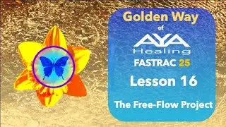 Golden Way of Aya Healing Fastrac Lesson 16 The FreeFlow Project