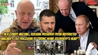 In a covert meeting, Russian President Putin instructed Wagner's  to 