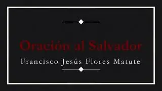 Francisco J. FLORES MATUTE - Oración al Salvador