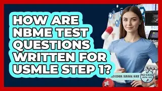 How Are NBME Test Questions Written For USMLE Step 1? - Med School Survival Guide