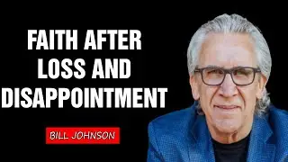Faith After Loss and Disappointment - Bill Johnson | Q&A