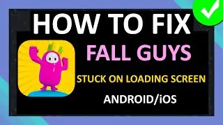 How To Fix Fall Guys Mobile App Stuck on Loading Screen on Android and iOS