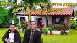 ENTREVISTA AL PASTOR MIGUEL ANGEL ORTIZ SOBRE EL MENSAJE DEL CAMPO