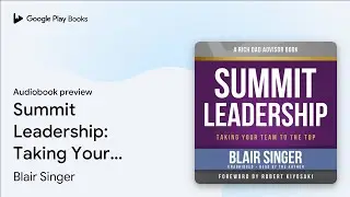 Summit Leadership: Taking Your Team to the Top by Blair Singer &middot; Audiobook preview